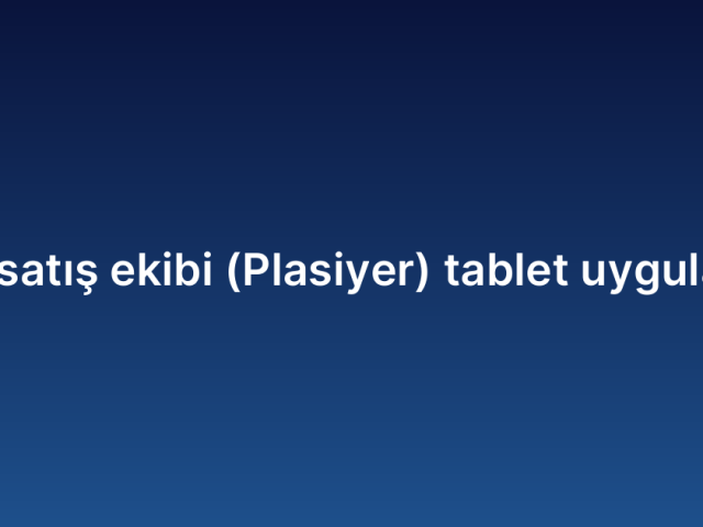 Saha satış ekibi (Plasiyer) tablet uygulaması