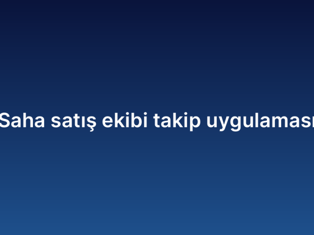 Saha satış ekibi takip uygulaması