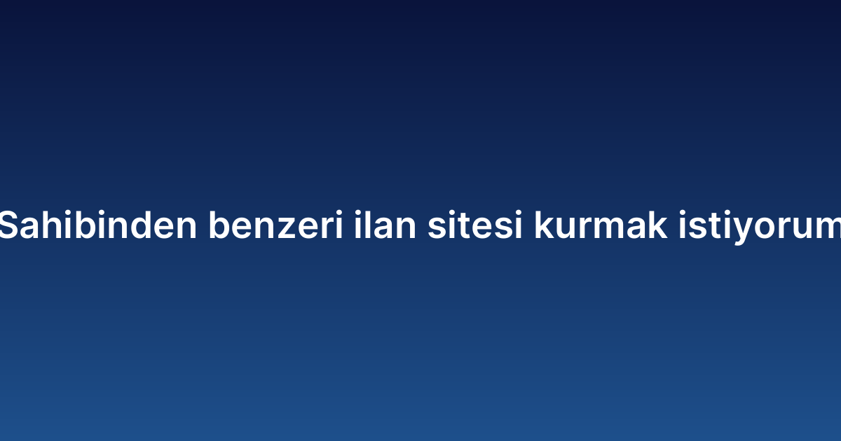 Sahibinden benzeri ilan sitesi kurmak istiyorum