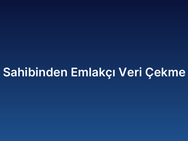 Sahibinden Emlakçı Veri Çekme