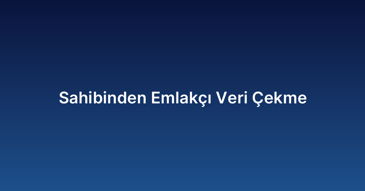 Sahibinden Emlakçı Veri Çekme
