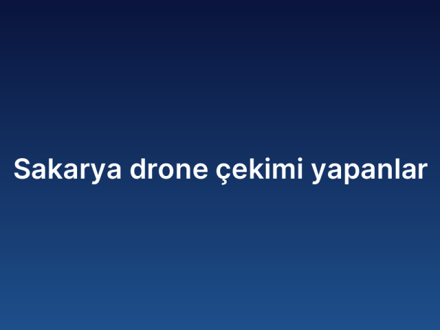 Sakarya drone çekimi yapanlar