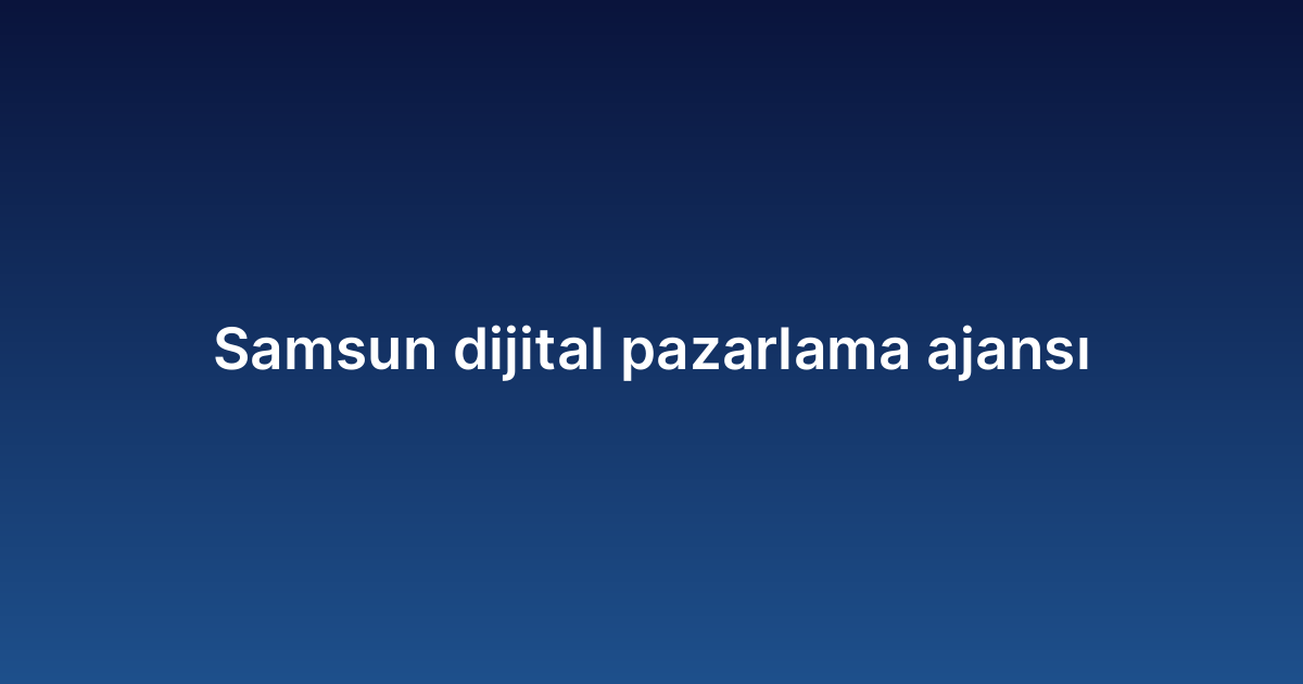 Samsun dijital pazarlama ajansı