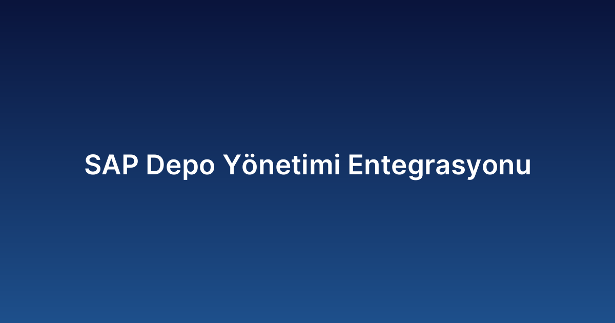 SAP Depo Yönetimi Entegrasyonu