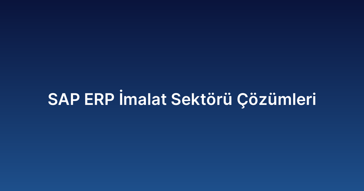 SAP ERP İmalat Sektörü Çözümleri