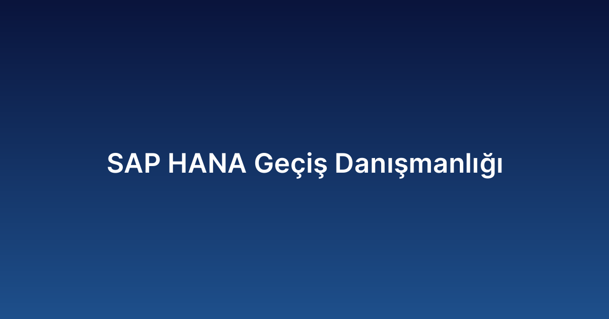 SAP HANA Geçiş Danışmanlığı