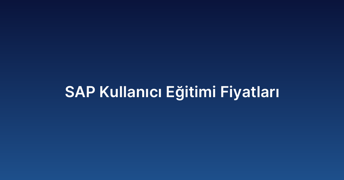 SAP Kullanıcı Eğitimi Fiyatları
