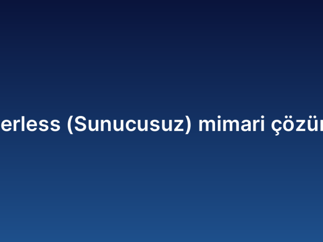 Serverless (Sunucusuz) mimari çözümleri