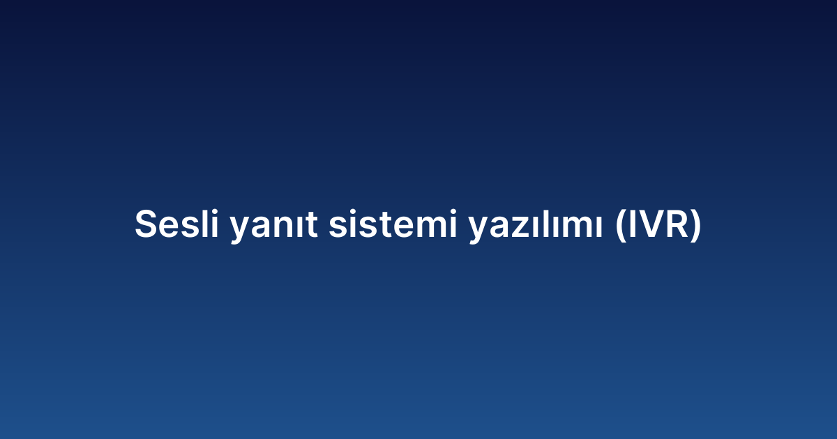 Sesli yanıt sistemi yazılımı (IVR)