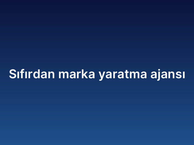 Sıfırdan marka yaratma ajansı