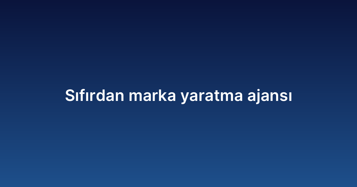 Sıfırdan marka yaratma ajansı