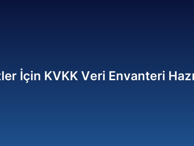 Şirketler İçin KVKK Veri Envanteri Hazırlama