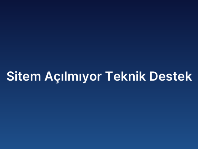 Sitem Açılmıyor Teknik Destek