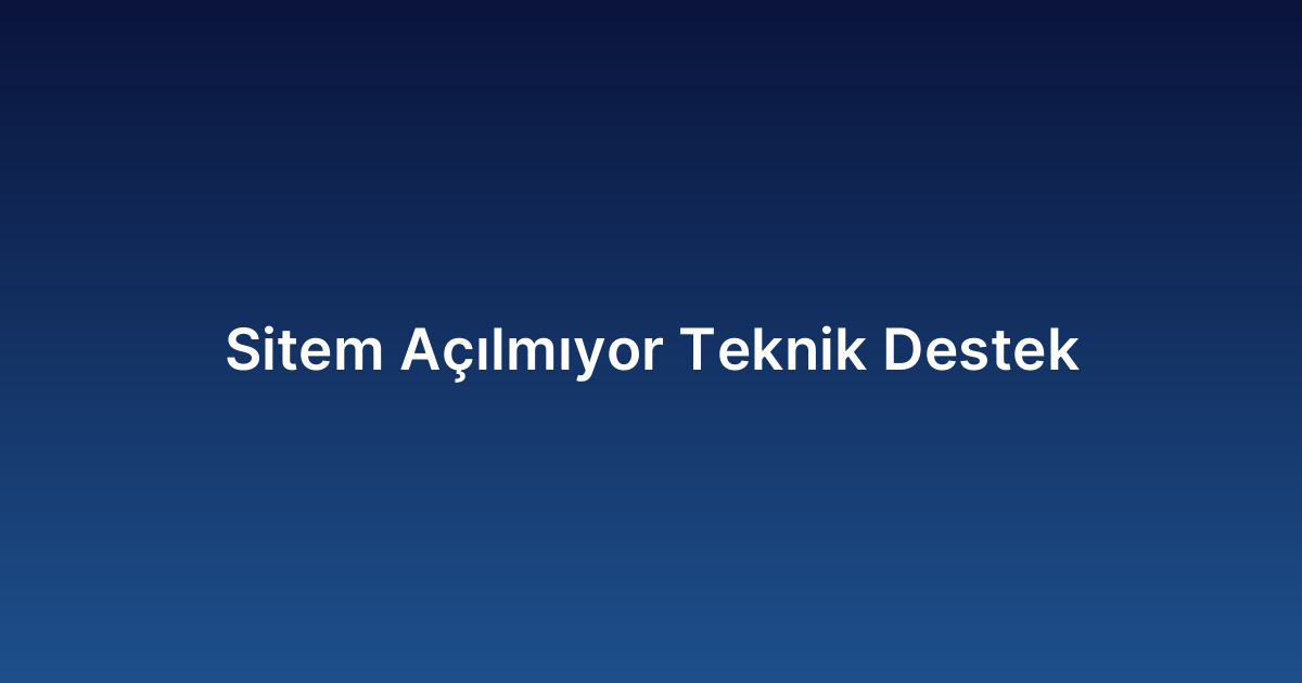 Sitem Açılmıyor Teknik Destek