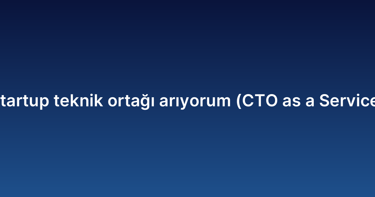 Startup teknik ortağı arıyorum (CTO as a Service)