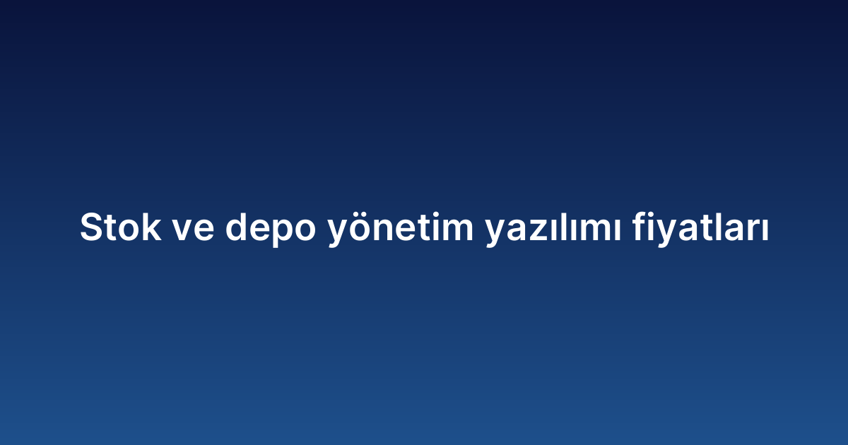 Stok ve depo yönetim yazılımı fiyatları