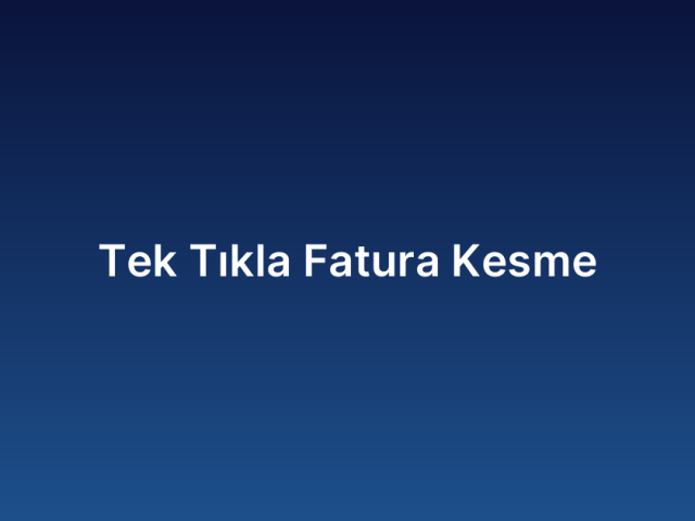 Tek Tıkla Fatura Kesme