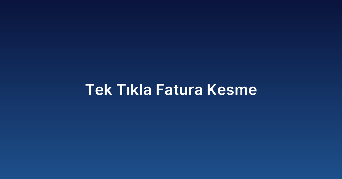 Tek Tıkla Fatura Kesme