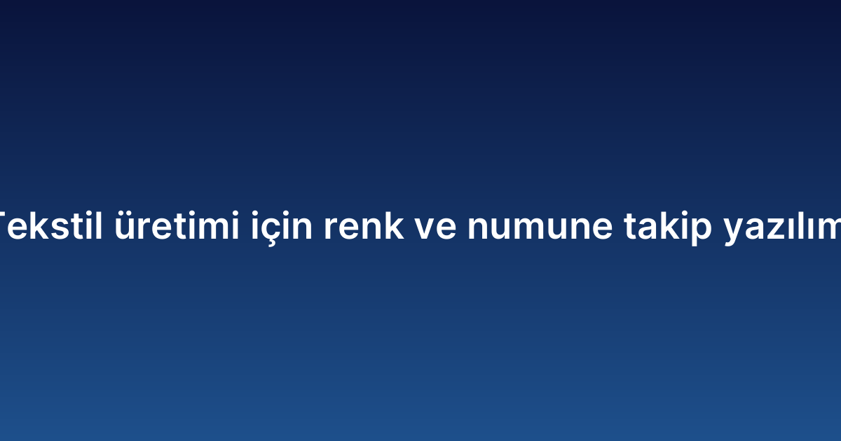 Tekstil üretimi için renk ve numune takip yazılımı