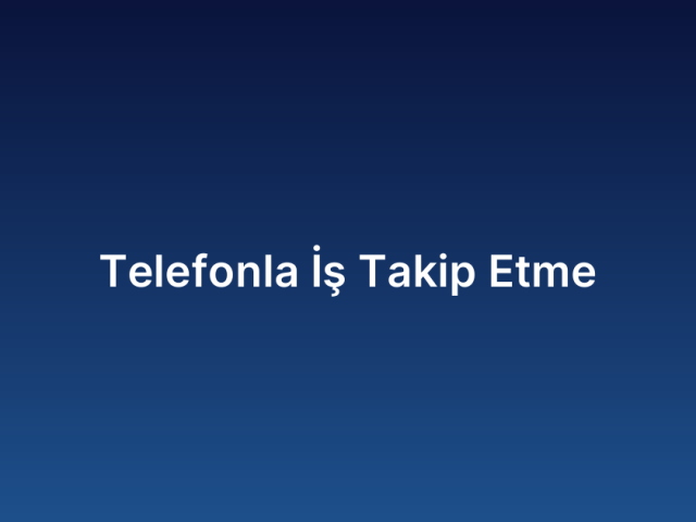 Telefonla İş Takip Etme