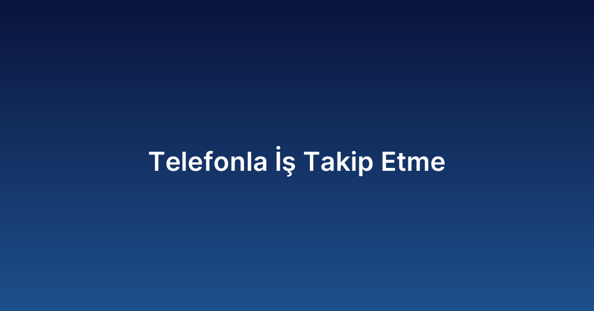 Telefonla İş Takip Etme