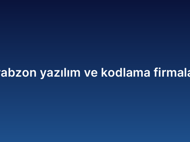 Trabzon yazılım ve kodlama firmaları