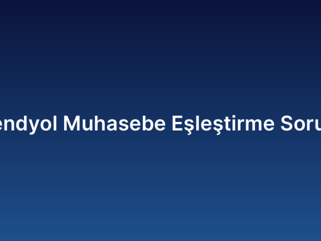 Trendyol Muhasebe Eşleştirme Sorunu