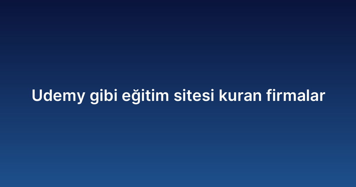 Udemy gibi eğitim sitesi kuran firmalar