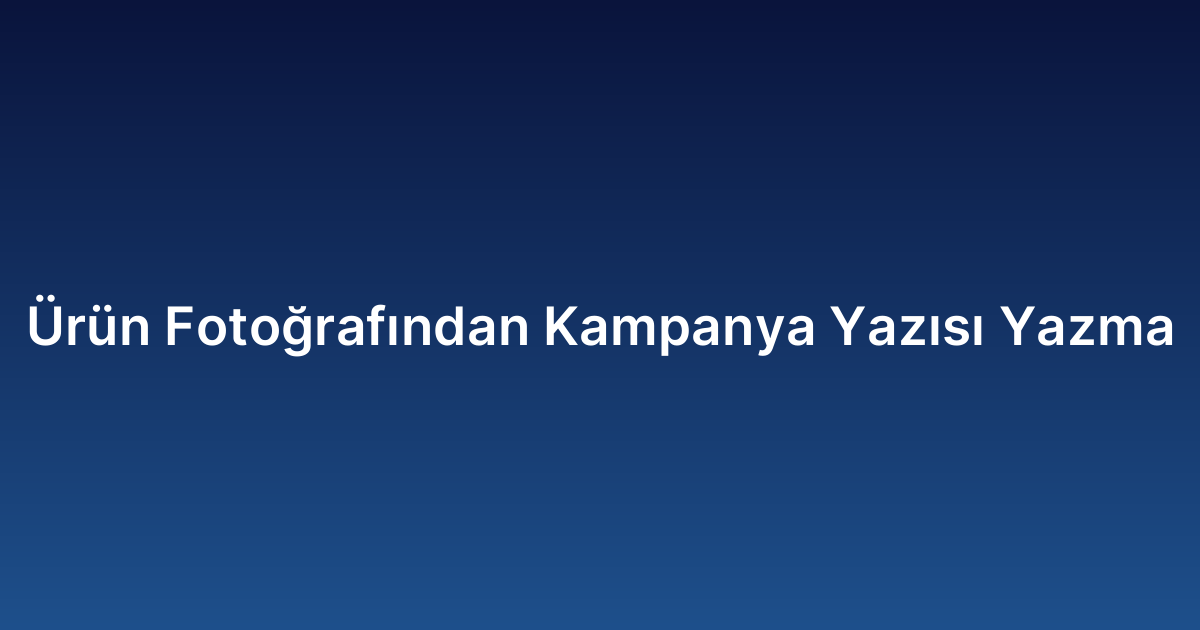 Ürün Fotoğrafından Kampanya Yazısı Yazma