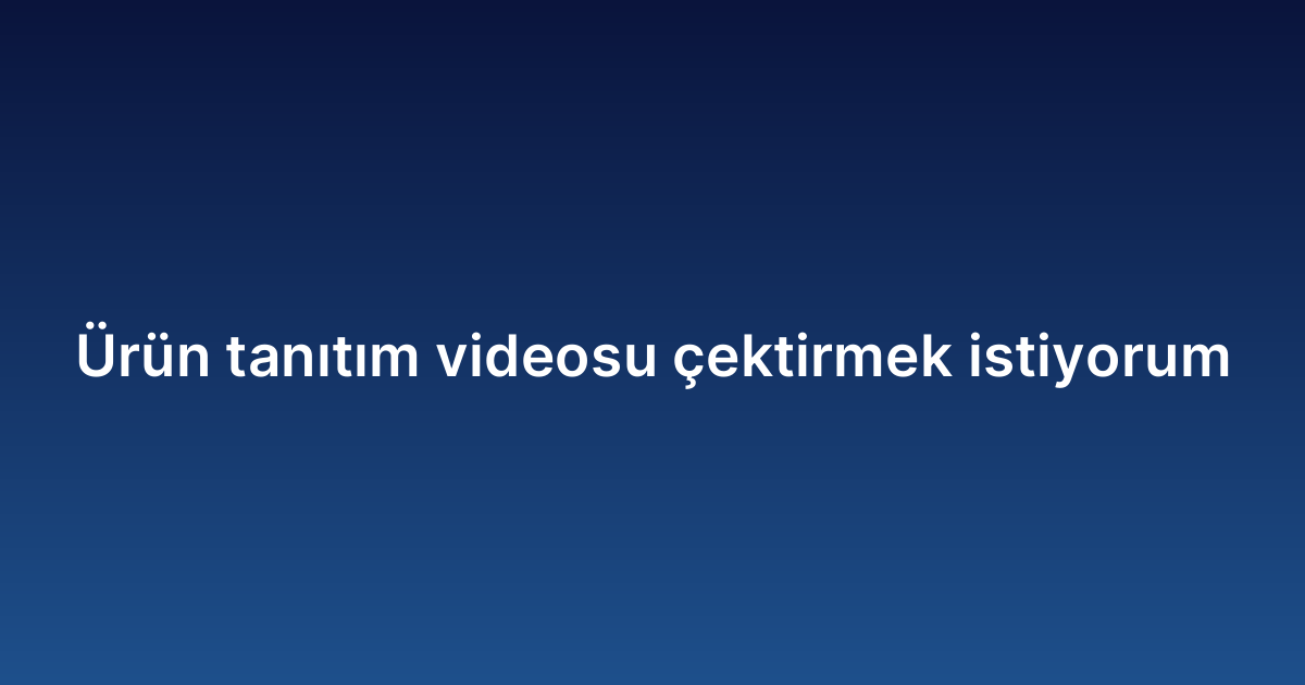 Ürün tanıtım videosu çektirmek istiyorum