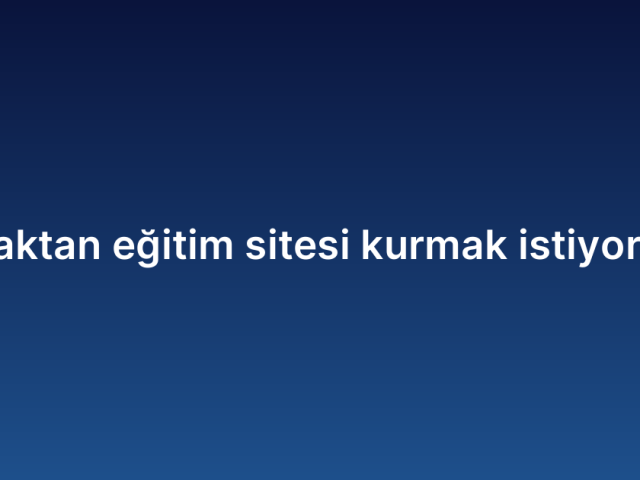 Uzaktan eğitim sitesi kurmak istiyorum