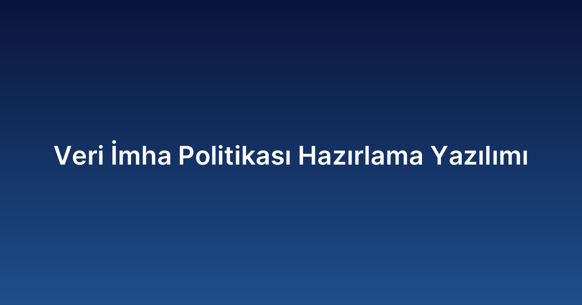 Veri İmha Politikası Hazırlama Yazılımı