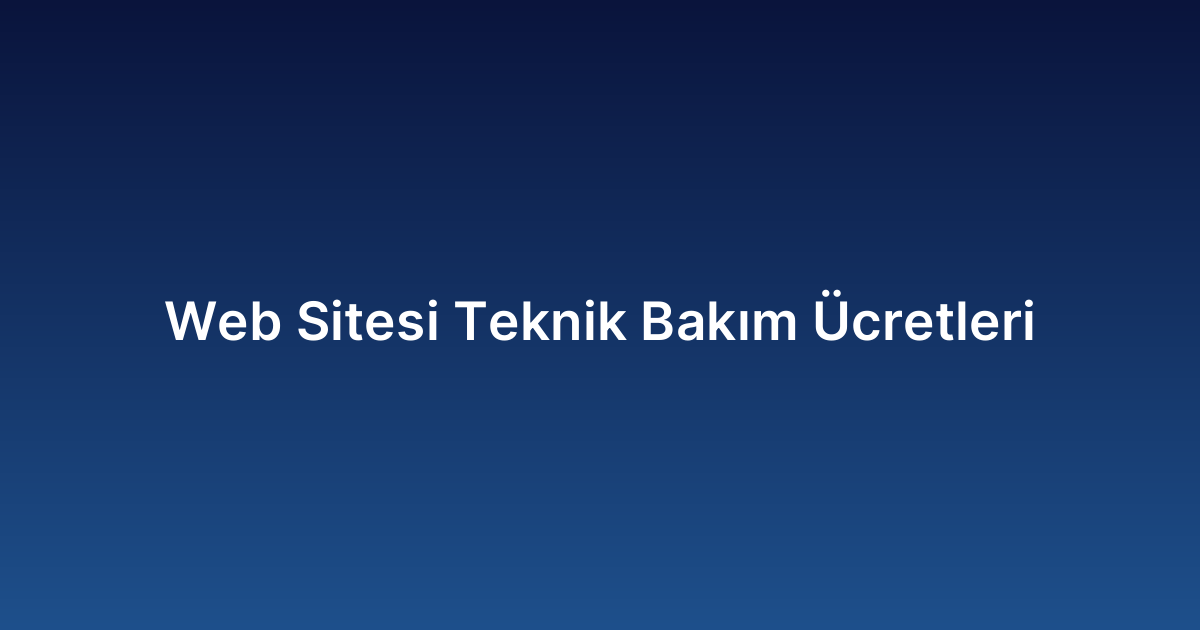 Web Sitesi Teknik Bakım Ücretleri