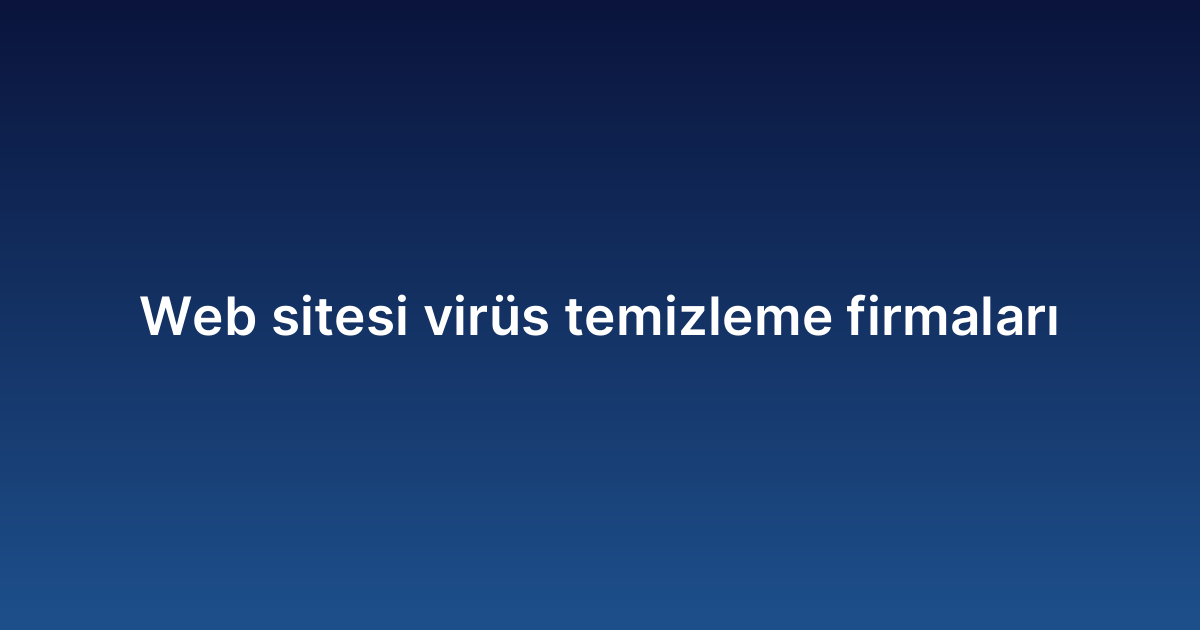 Web sitesi virüs temizleme firmaları