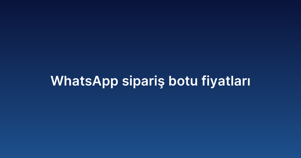 WhatsApp sipariş botu fiyatları