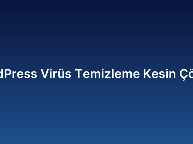 WordPress Virüs Temizleme Kesin Çözüm