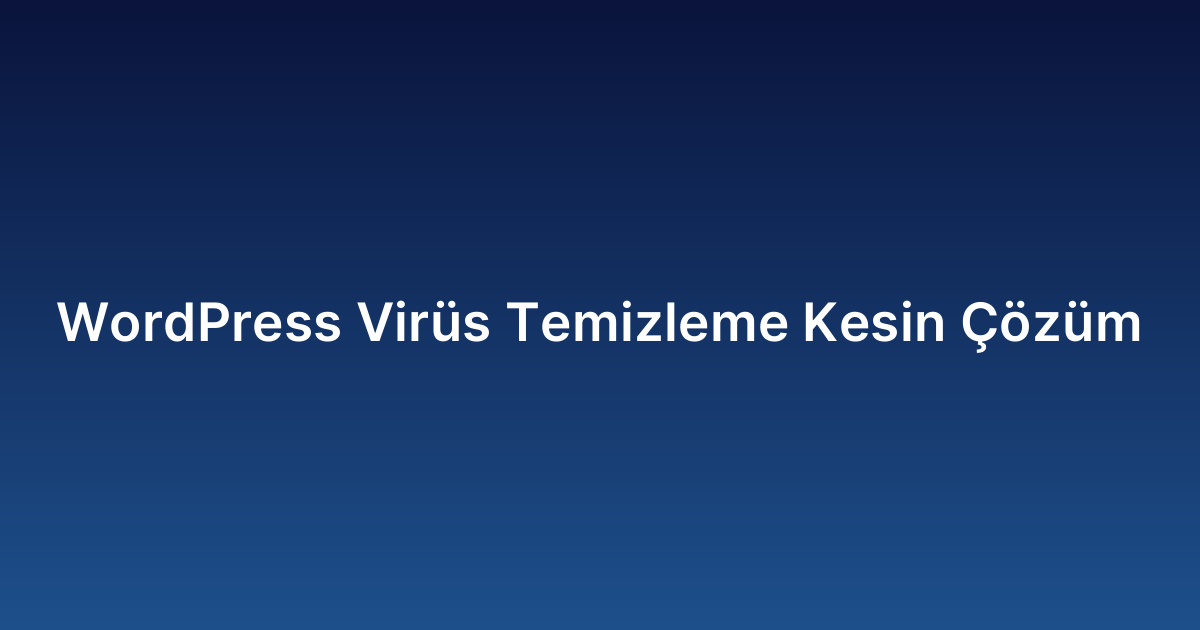 WordPress Virüs Temizleme Kesin Çözüm