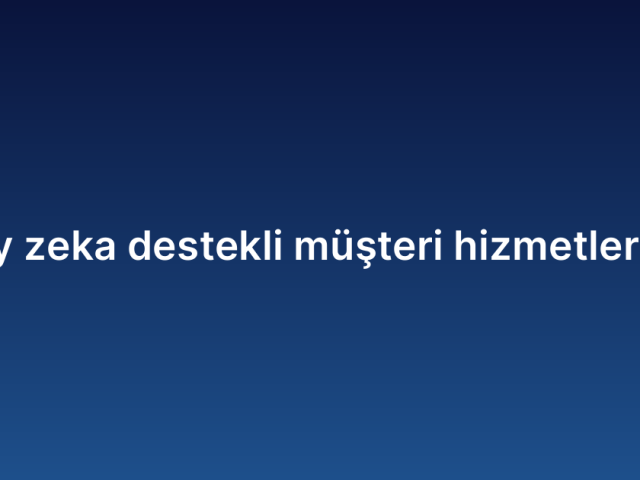 Yapay zeka destekli müşteri hizmetleri botu