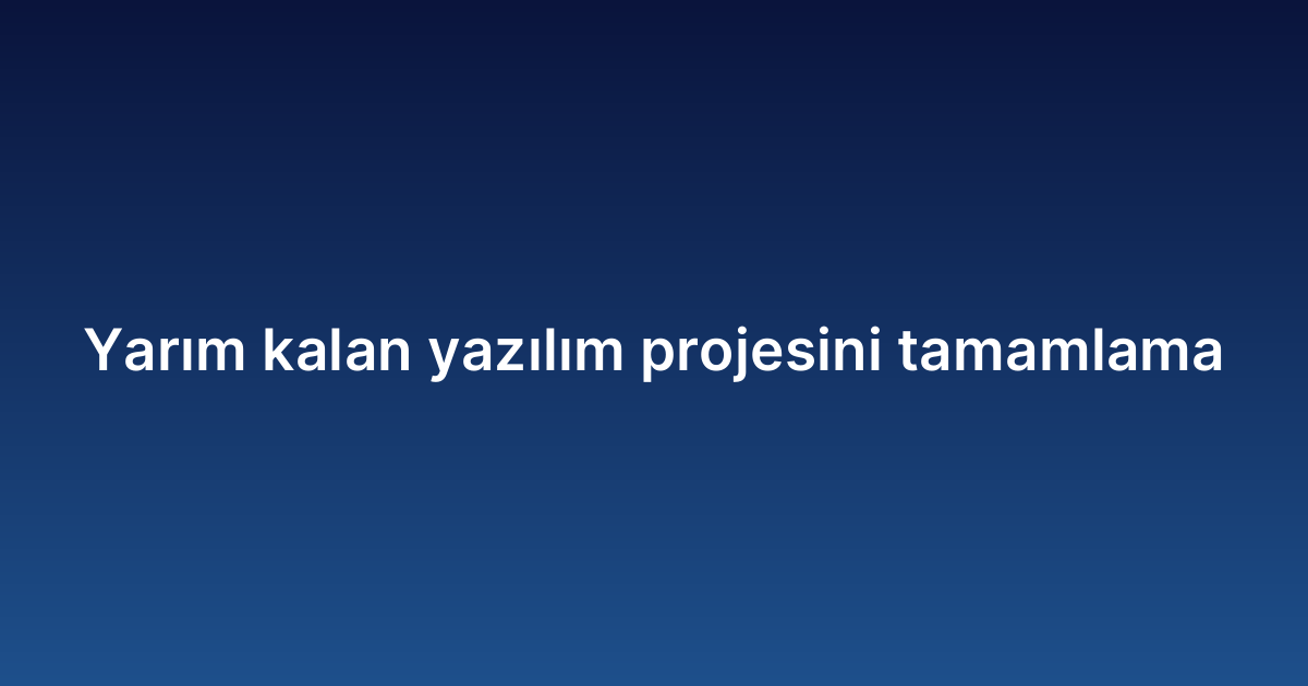 Yarım kalan yazılım projesini tamamlama