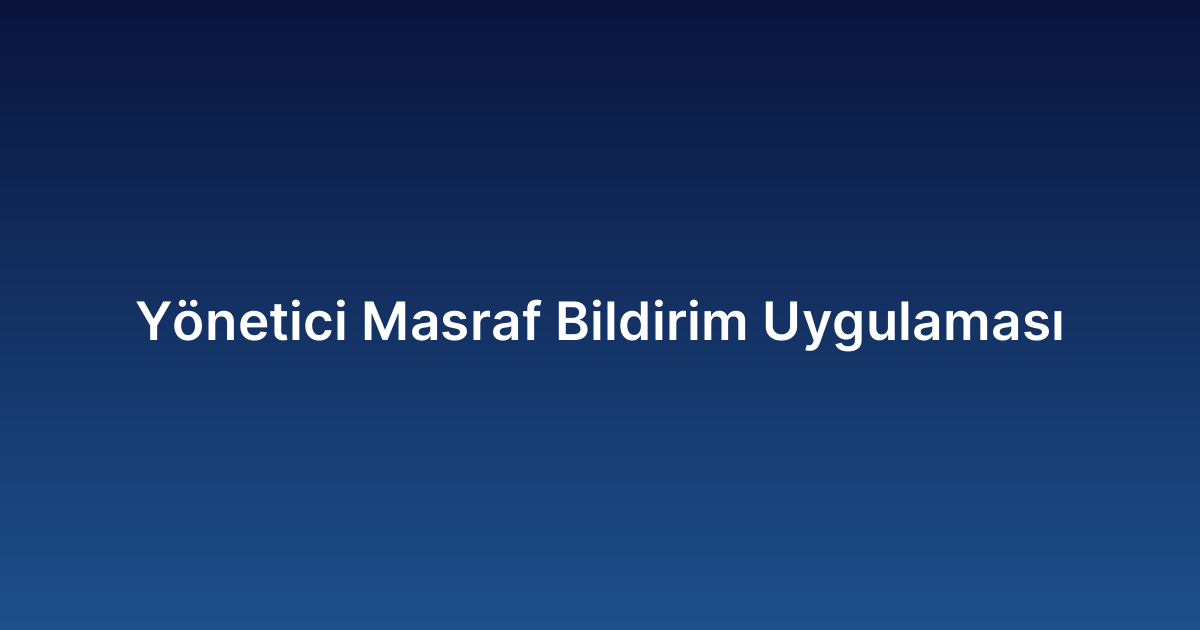 Yönetici Masraf Bildirim Uygulaması