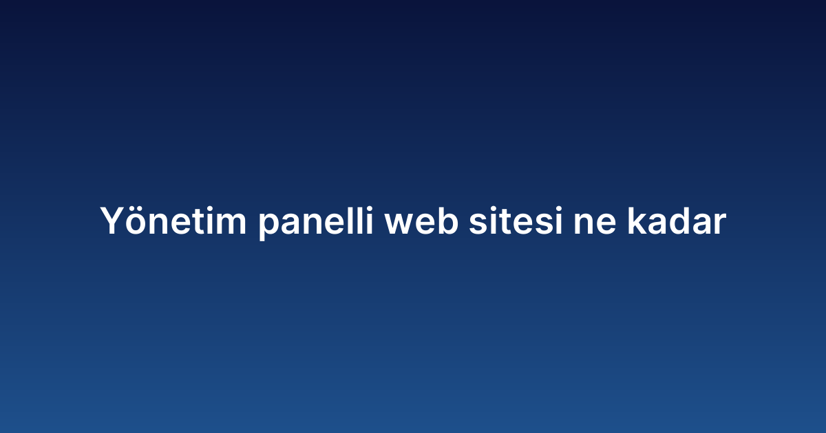 Yönetim panelli web sitesi ne kadar