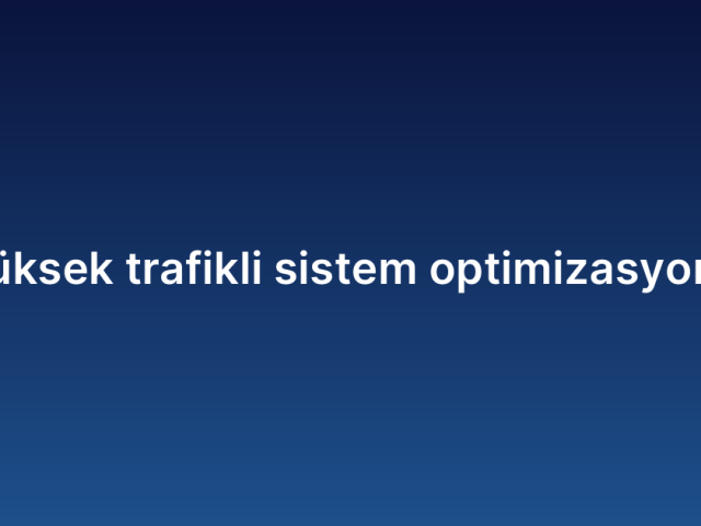 Yüksek trafikli sistem optimizasyonu