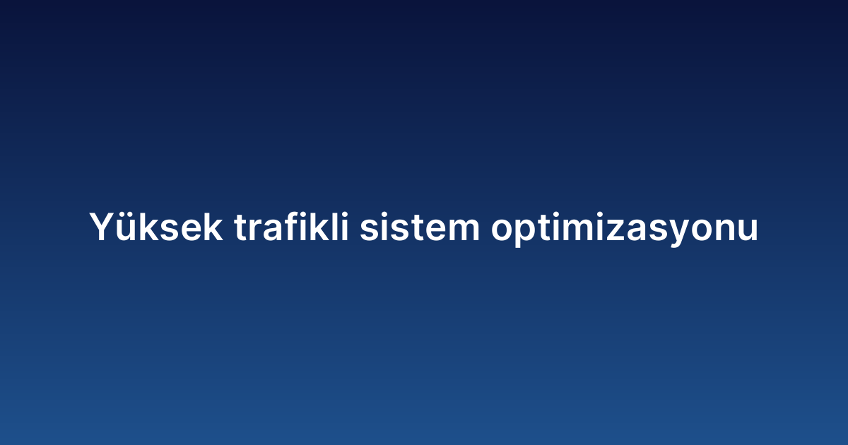 Yüksek trafikli sistem optimizasyonu