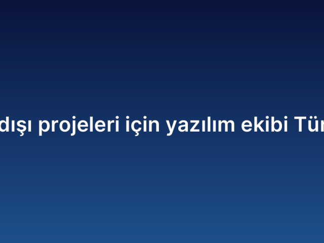 Yurtdışı projeleri için yazılım ekibi Türkiye