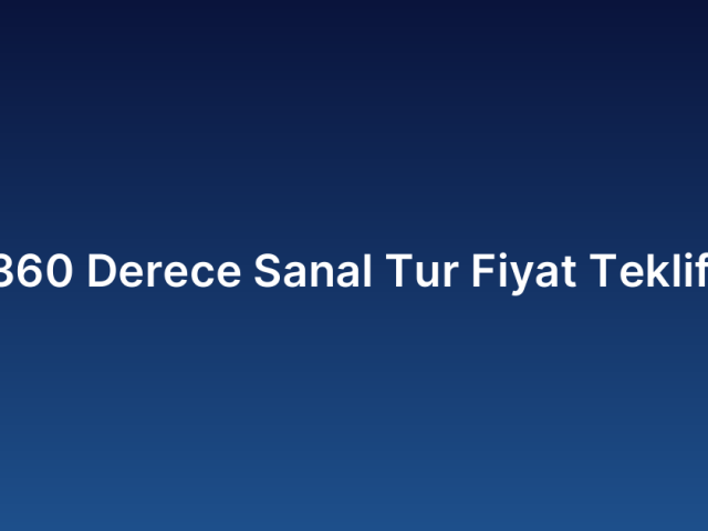 360 Derece Sanal Tur Fiyat Teklifi