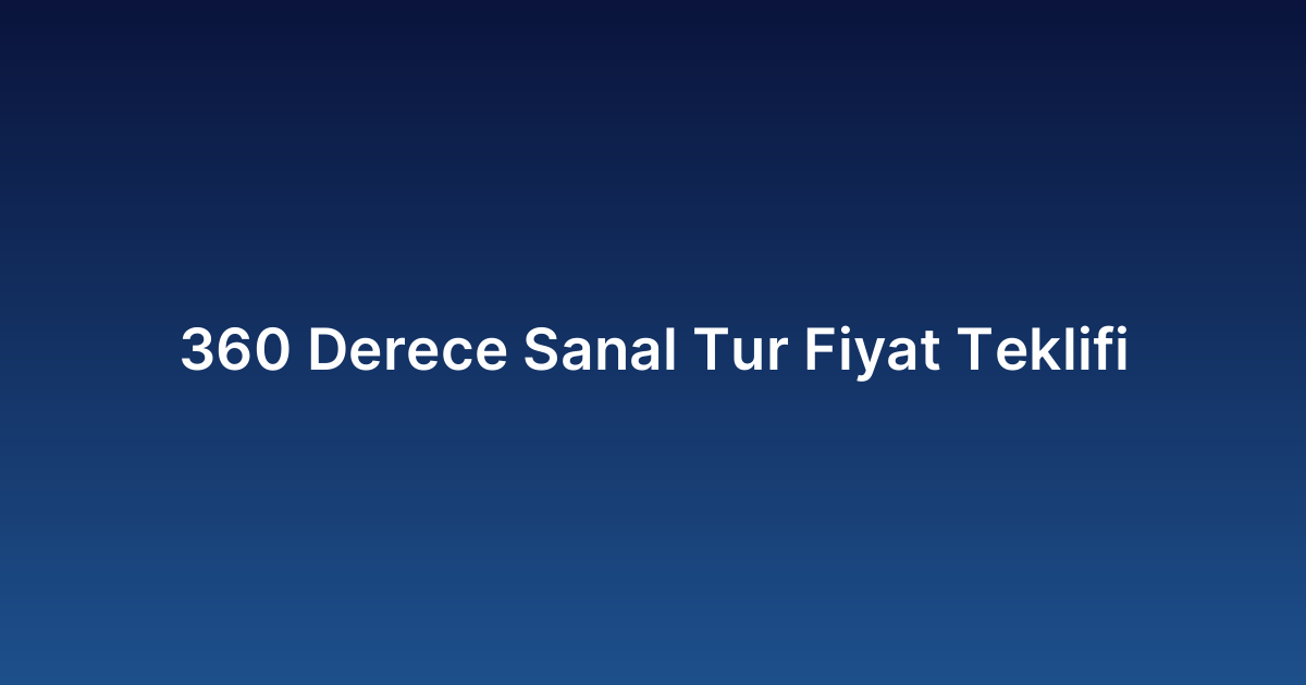 360 Derece Sanal Tur Fiyat Teklifi