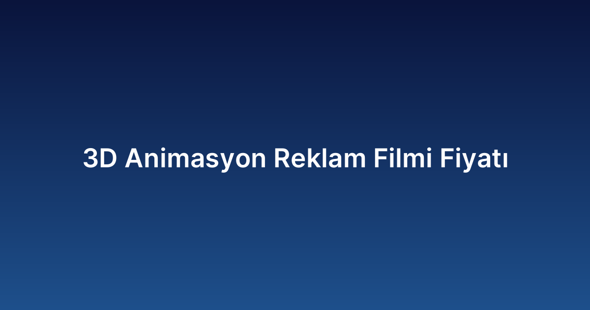 3D Animasyon Reklam Filmi Fiyatı