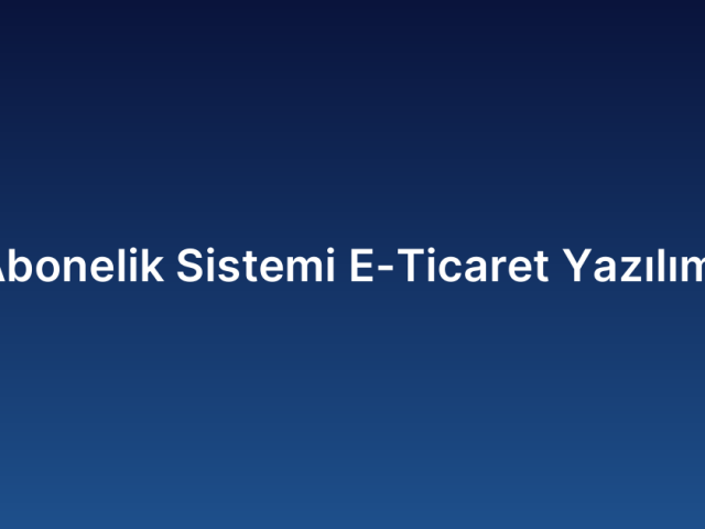 Abonelik Sistemi E-Ticaret Yazılımı