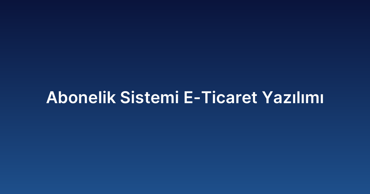 Abonelik Sistemi E-Ticaret Yazılımı