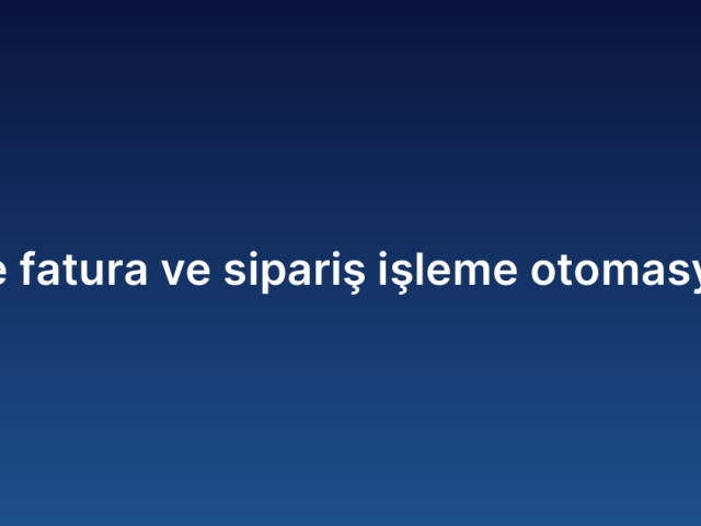 AI ile fatura ve sipariş işleme otomasyonu